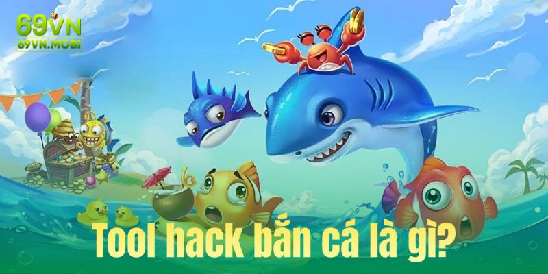 Tool hack bắn cá là gì?